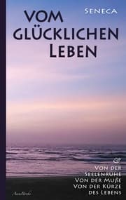 Cover von Vom glücklichen Leben - Von der Seelenruhe - Von der Muße - Von der Kürze des Lebens