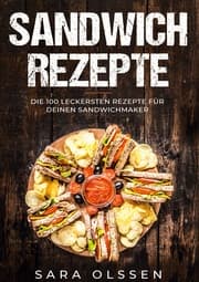 Cover von Sandwich Rezepte: Die 100 leckersten Rezepte für deinen Sandwichmaker