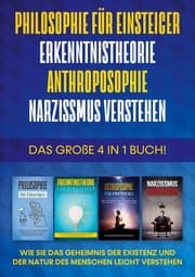 Cover von Philosophie für Einsteiger , Erkenntnistheorie , Anthroposophie , Narzissmus verstehen - Das große 4 in 1 Buch: Wie Sie das Geheimnis der Existenz und der Natur des Menschen leicht verstehen