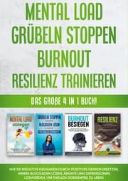 Cover von Mental Load , Grübeln stoppen , Burnout , Resilienz trainieren: Das große 4 in 1 Buch! Wie Sie negative Gedanken durch positives Denken ersetzen, innere Blockaden lösen, Ängste und Depressionen loswerden, um endlich sorgenfrei zu leben