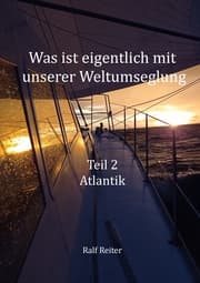 Cover von Was ist eigentlich mit unserer Weltumsegelung: Teil 2 Atlantik