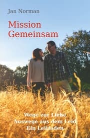 Cover von Mission Gemeinsam: Wege zur Liebe, Auswege aus dem Leid. Ein Leitfaden.