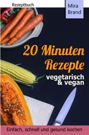 Cover von 20 Minuten Rezepte - vegetarisch und vegan: Einfach, schnell und gesund kochen