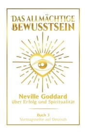 Cover von Das allmächtige Bewusstsein: Neville Goddard über Erfolg und Spiritualität - Buch 3 - Vortragsreihe auf Deutsch
