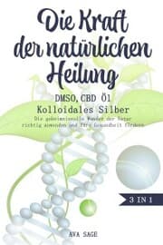 Cover von Die Kraft der natürlichen Heilung - DMSO, CBD Öl und Kolloidales Silber