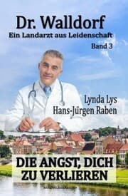 Cover von Dr. Walldorf - Ein Landarzt aus Leidenschaft: Band 3: Die Angst, dich zu verlieren