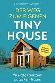 Cover von Der Weg zum eigenen Tiny House: Ihr Ratgeber zum autarken Traum (inklusive 14-Punkte-Checkliste)