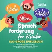 Cover von Spielen, Üben, Fördern! Sprachförderung für Kinder: Das große Spielebuch mit über 250 Spielvariationen, Reimen, Liedern und Logopädie Übungen für Kindergarten und zu Hause.