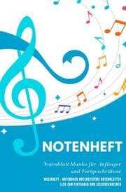 Cover von Notenheft Notenblatt blanko für Anfänger und Fortgeschrittene Musikheft - Notenbuch Notensysteme Notenblätter leer zum Eintragen und Selberschreiben