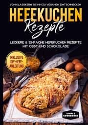 Cover von Hefekuchen Rezepte: Leckere & einfache Hefekuchen Rezepte mit Obst und Schokolade - Von Klassikern bis hin zu veganen Zimtschnecken - Inklusive DIY-Hefe-Anleitung