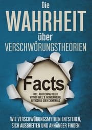 Cover von Die Wahrheit über Verschwörungstheorien: Wie Verschwörungsmythen entstehen, sich ausbreiten und Anhänger finden, inkl. Aufdeckung vieler Mythen wie z.B. Mondlandung, Rothschild oder Chemtrails