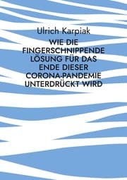 Cover von Wie die fingerschnippende Lösung für das Ende dieser Corona-Pandemie unterdrückt wird