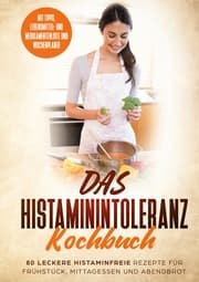Cover von Das Histaminintoleranz Kochbuch - 80 leckere histaminfreie Rezepte für Frühstück, Mittagessen und Abendbrot mit Tipps, Lebensmittel- und Medikamentenliste und Wochenplaner