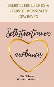Cover von Selbstvertrauen aufbauen Selbstliebe lernen & Selbstbewusstsein gewinnen
