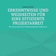 Cover von ERKENNTNISSE UND WEISHEITEN FÜR EINE EFFIZIENTE PROJEKTARBEIT