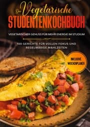 Cover von Das vegetarische Studentenkochbuch - vegetarischer Genuss für mehr Energie im Studium: 100 Gerichte für vollen Fokus und regelmäßige Mahlzeiten , Inklusive Wochenplaner