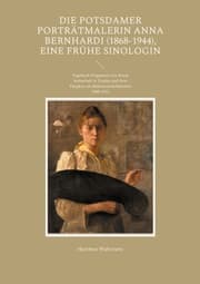 Cover von Die Potsdamer Porträtmalerin Anna Bernhardi (1868-1944), eine frühe Sinologin
