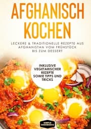 Cover von Afghanisch kochen: Leckere & traditionelle Rezepte aus Afghanistan vom Frühstück bis zum Dessert - Inklusive vegetarischer Rezepte sowie Tipps und Tricks