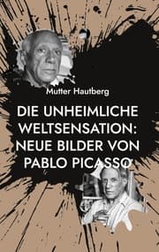 Cover von Die unheimliche Weltsensation: Neue Bilder von Pablo Picasso