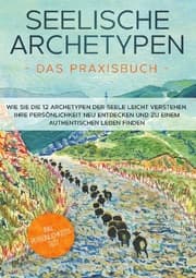 Cover von Seelische Archetypen - Das Praxisbuch: Wie Sie die 12 Archetypen der Seele leicht verstehen, Ihre Persönlichkeit neu entdecken und zu einem authentischen Leben finden, inkl. Persönlichkeitstest