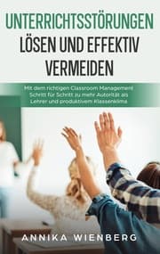 Cover von Unterrichtsstörungen lösen und effektiv vermeiden: Mit dem richtigen Classroom Management Schritt für Schritt zu mehr Autorität als Lehrer und produktivem Klassenklima