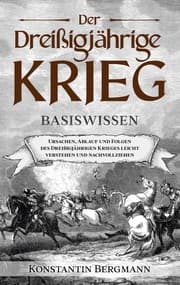 Cover von Der Dreißigjährige Krieg - Basiswissen: Ursachen, Ablauf und Folgen des Dreißigjährigen Krieges leicht verstehen und nachvollziehen