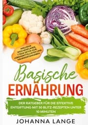 Cover von Basische Ernährung: Der Ratgeber für die effektive Entgiftung mit 50 Blitz-Rezepten unter 10 Minuten - Inklusive Wochenplaner, 7 Tage Detox-Kur, Lebensmittellisten und Nährwertangaben