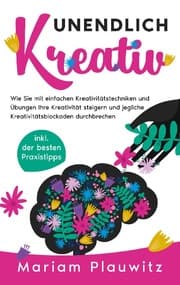 Cover von Unendlich kreativ: Wie Sie mit einfachen Kreativitätstechniken und Übungen Ihre Kreativität steigern und jegliche Kreativitätsblockaden durchbrechen - inkl. der besten Praxistipps