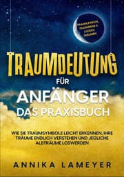 Cover von Traumdeutung für Anfänger - Das Praxisbuch: Wie Sie Traumsymbole leicht erkennen, Ihre Träume endlich verstehen und jegliche Albträume loswerden - inkl. Traumlexikon, Traumreise & Luzides Träumen