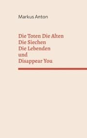 Cover von Die Toten Die Alten Die Siechen Die Lebenden und Disappear You