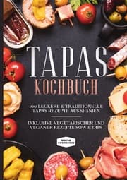 Cover von Tapas Kochbuch: 100 leckere & traditionelle Tapas Rezepte aus Spanien - Inklusive vegetarischer und veganer Rezepte sowie Dips