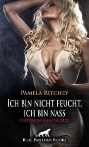 Cover von Ich bin nicht feucht, ich bin nass - Erotische Geschichte + 2 weitere Geschichten
