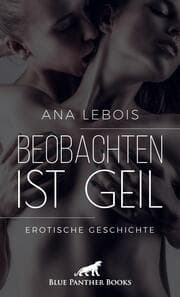 Cover von Beobachten ist geil - Erotische Geschichte + 2 weitere Geschichten
