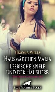 Cover von Hausmädchen Maria - Lesbische Spiele und der Hausherr - Erotische Geschichte + 2 weitere Geschichten