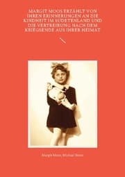 Cover von Margit Moos erzählt von ihren Erinnerungen an die Kindheit im Sudetenland und die Vertreibung nach dem Kriegsende aus ihrer Heimat