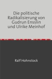 Cover von Die politische Radikalisierung von Gudrun Ensslin und Ulrike Meinhof