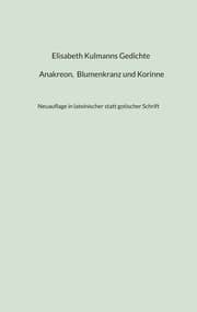 Cover von Elisabeth Kulmanns Gedichte - Anakreon, Blumenkranz und Korinne