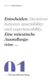 Cover von Entscheiden: Decisions between spaciability and experiencability. Eine mäeutische Ausstellungsreise ...