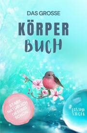 Cover von Gesund leben & schön sein: DAS GROSSE KÖRPERBUCH! Wie Sie mit Genuss gesund leben, Ihren Körper LIEBEN und in Ihrer ganzen Schönheit erstrahlen!