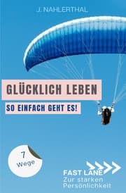 Cover von Ja, es gibt einen Ort, an dem das Glück wohnt! 7 Wege zum ankommen und glücklich werden