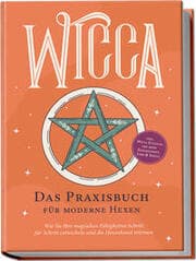 Cover von Wicca - Das Praxisbuch für moderne Hexen: Wie Sie Ihre magischen Fähigkeiten Schritt für Schritt entwickeln und die Hexenkunst erlernen - inkl. Wicca Ritualen für mehr Zufriedenheit, Liebe & Erfolg