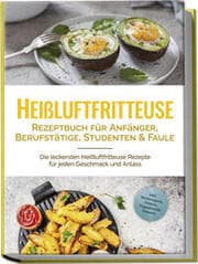 Cover von Heißluftfritteuse Rezeptbuch für Anfänger, Berufstätige, Studenten & Faule