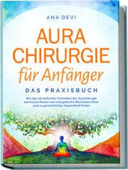 Cover von Aurachirurgie für Anfänger - Das Praxisbuch: Wie Sie mit einfachen Techniken der Aurachirurgie karmische Muster und energetische Blockaden lösen und zu ganzheitlicher Gesundheit finden