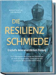 Cover von Die Resilienz Schmiede - Erschaffe deine unzerstörbare Rüstung: Die 7 mächtigsten Werkzeuge der Psychologie für mehr Stressresistenz, innere Stärke und psychische Widerstandskraft im Alltag