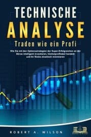 Cover von TECHNISCHE ANALYSE - Traden wie ein Profi: Wie Sie mit den Optionsstrategien der Super-Erfolgreichen an der Börse intelligent investieren, höchstprofitabel handeln und Ihr Risiko drastisch minimieren