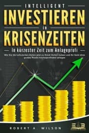 Cover von INTELLIGENT INVESTIEREN in Krisenzeiten - In kürzester Zeit zum Anlageprofi: Wie Sie die turbulenten Zeiten jetzt zu Ihrem Vorteil nutzen und Ihr Geld ohne großes Risiko höchstprofitabel anlegen