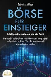 Cover von BÖRSE FÜR EINSTEIGER - Intelligent investieren wie ein Profi: Wie auch Sie als kompletter Börsen-Neuling mit wenig Kapital hochprofitabel in Aktien, ETFs & Co. investieren und enorme Gewinne erzielen