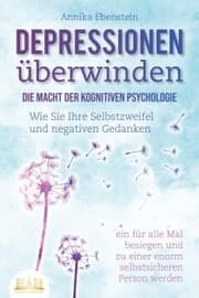 Cover von DEPRESSIONEN ÜBERWINDEN - Die Macht der kognitiven Psychologie: Wie Sie Ihre Selbstzweifel und negativen Gedanken ein für alle Mal besiegen und zu einer enorm selbstsicheren Person werden