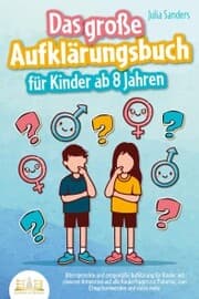 Cover von Das große Aufklärungsbuch für Kinder ab 8 Jahren: Altersgerechte und zeitgemäße Aufklärung für Kinder mit cleveren Antworten auf alle Kinderfragen zur Pubertät, zum Erwachsenwerden und vieles mehr