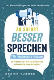 Cover von Ab sofort besser sprechen - 700+ Techniken & Phrasen: So verbessern Sie Ihre Ausdrucksweise und erweitern Ihren Wortschatz. Inkl. Rhetorik-Übungen und Smalltalk-Leitfaden